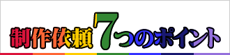 制作依頼７つのポイント