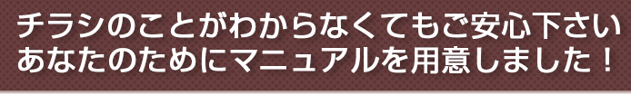 チラシのことがわからなくてもご安心下さい