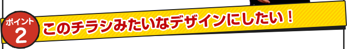 このチラシみたいなデザインにしたい！