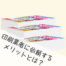 印刷業者に依頼するメリットは？