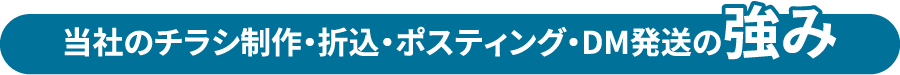 当社のチラシ制作・折込・ポスティング・DM発送の強み